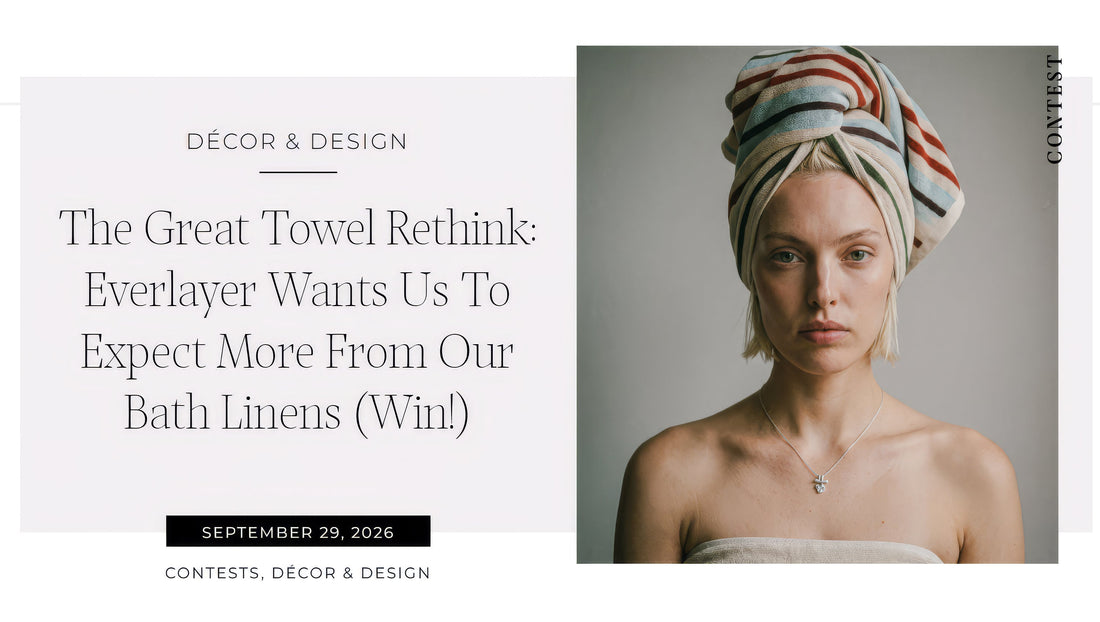 The Great Towel Rethink: Everlayer Wants Us To Expect More From Our Bath Linens (Win!)